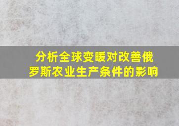 分析全球变暖对改善俄罗斯农业生产条件的影响