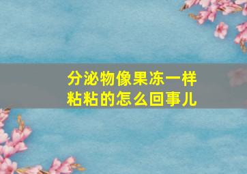 分泌物像果冻一样粘粘的怎么回事儿