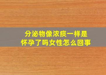 分泌物像浓痰一样是怀孕了吗女性怎么回事