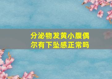 分泌物发黄小腹偶尔有下坠感正常吗