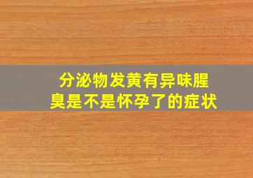 分泌物发黄有异味腥臭是不是怀孕了的症状