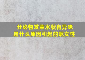 分泌物发黄水状有异味是什么原因引起的呢女性