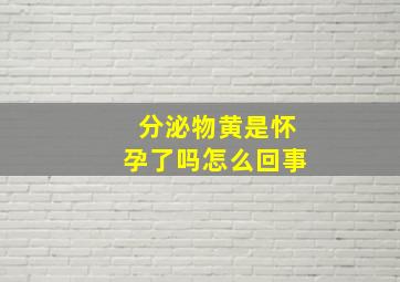 分泌物黄是怀孕了吗怎么回事