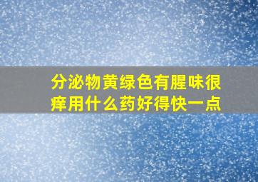 分泌物黄绿色有腥味很痒用什么药好得快一点