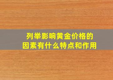 列举影响黄金价格的因素有什么特点和作用