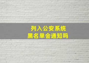 列入公安系统黑名单会通知吗