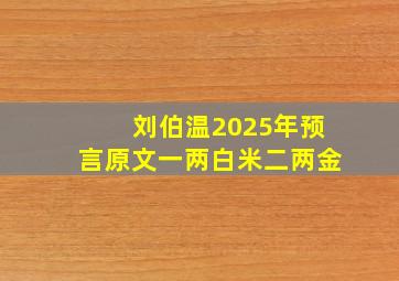 刘伯温2025年预言原文一两白米二两金