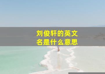 刘俊轩的英文名是什么意思