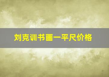 刘克训书画一平尺价格