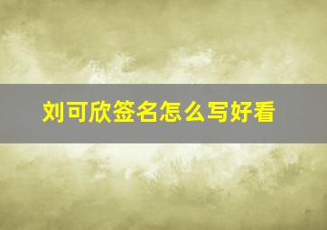 刘可欣签名怎么写好看