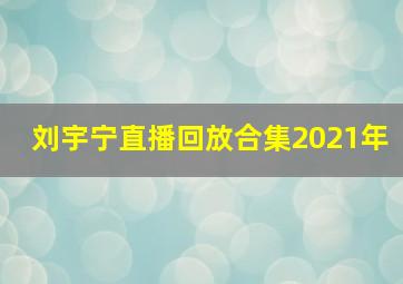 刘宇宁直播回放合集2021年