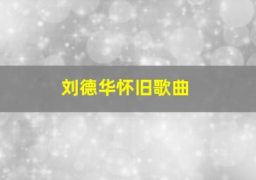 刘德华怀旧歌曲