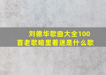 刘德华歌曲大全100首老歌暗里着迷是什么歌