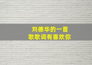 刘德华的一首歌歌词有喜欢你