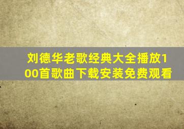 刘德华老歌经典大全播放100首歌曲下载安装免费观看