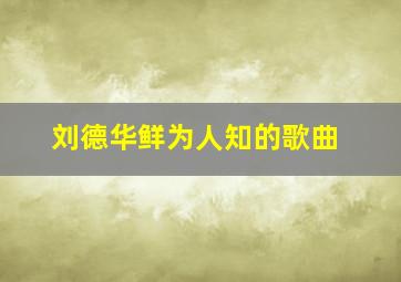 刘德华鲜为人知的歌曲