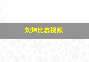 刘炜比赛视频