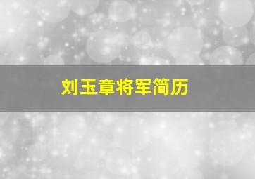 刘玉章将军简历