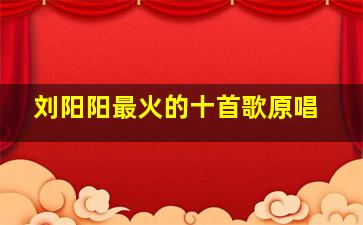 刘阳阳最火的十首歌原唱