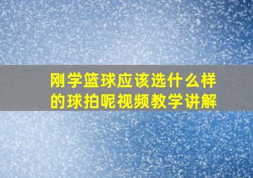 刚学篮球应该选什么样的球拍呢视频教学讲解