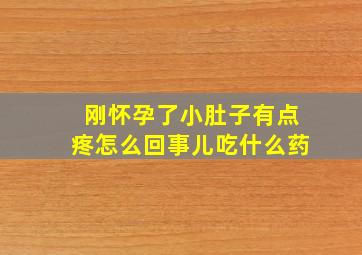 刚怀孕了小肚子有点疼怎么回事儿吃什么药