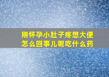 刚怀孕小肚子疼想大便怎么回事儿呢吃什么药