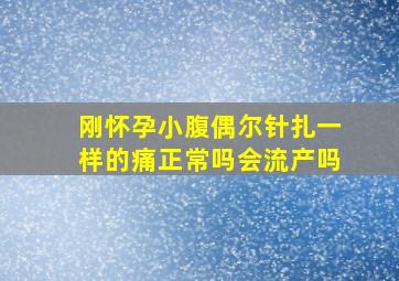 刚怀孕小腹偶尔针扎一样的痛正常吗会流产吗