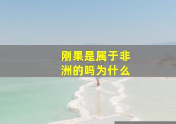 刚果是属于非洲的吗为什么