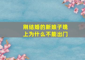 刚结婚的新娘子晚上为什么不能出门