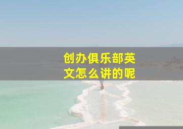 创办俱乐部英文怎么讲的呢