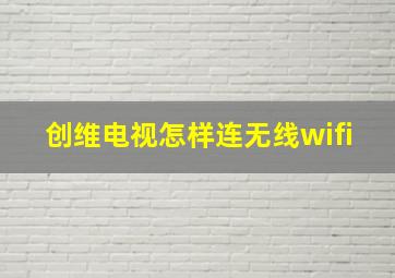 创维电视怎样连无线wifi