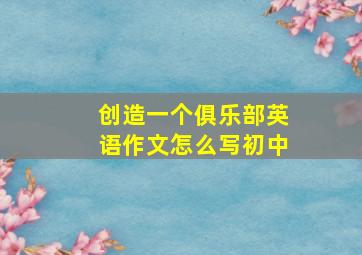 创造一个俱乐部英语作文怎么写初中