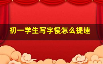 初一学生写字慢怎么提速