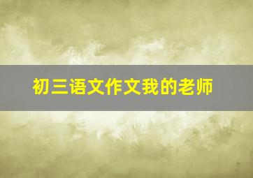 初三语文作文我的老师