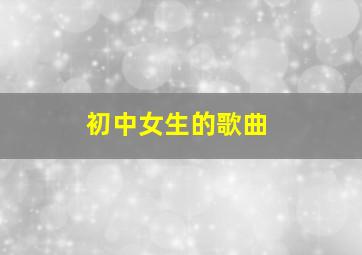 初中女生的歌曲