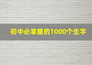 初中必掌握的1000个生字