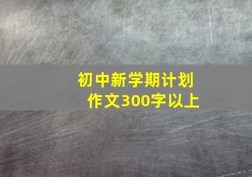 初中新学期计划作文300字以上