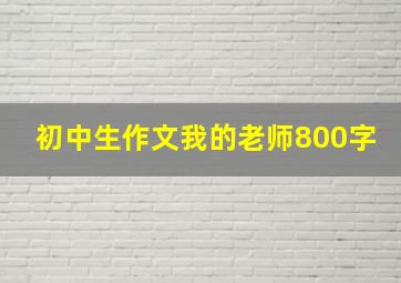 初中生作文我的老师800字