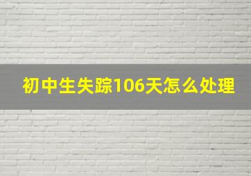 初中生失踪106天怎么处理