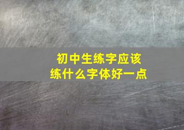 初中生练字应该练什么字体好一点