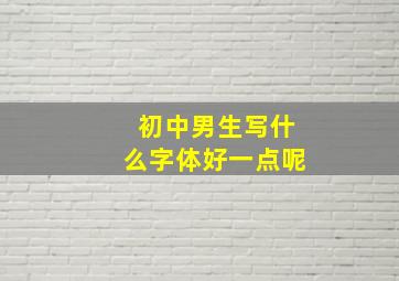 初中男生写什么字体好一点呢