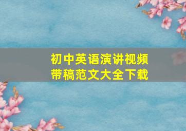 初中英语演讲视频带稿范文大全下载