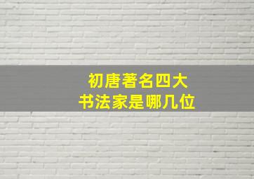 初唐著名四大书法家是哪几位