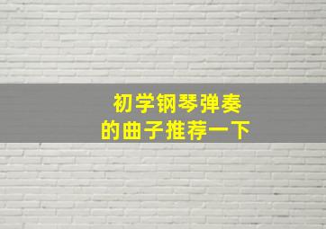 初学钢琴弹奏的曲子推荐一下