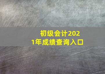 初级会计2021年成绩查询入口