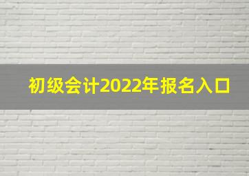 初级会计2022年报名入口