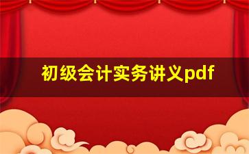 初级会计实务讲义pdf