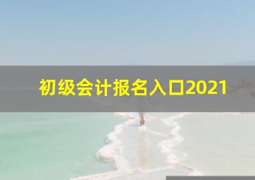 初级会计报名入口2021