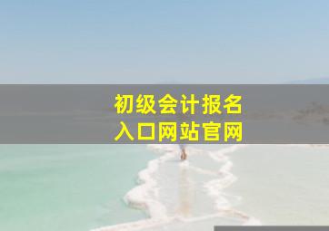 初级会计报名入口网站官网