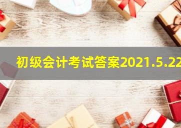 初级会计考试答案2021.5.22